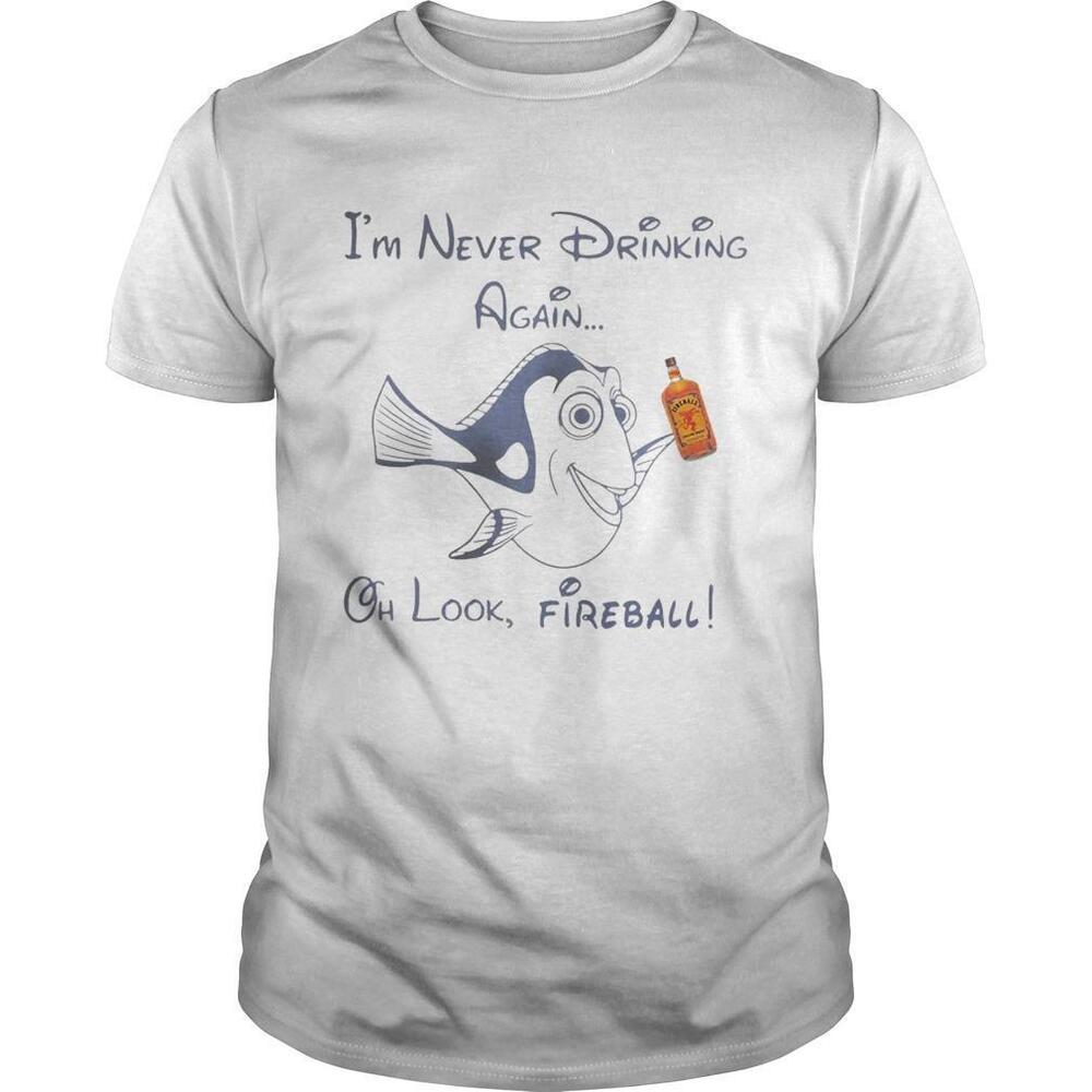 Dory Fish Im Never Drinking Again Oh Look Fireball Shirt